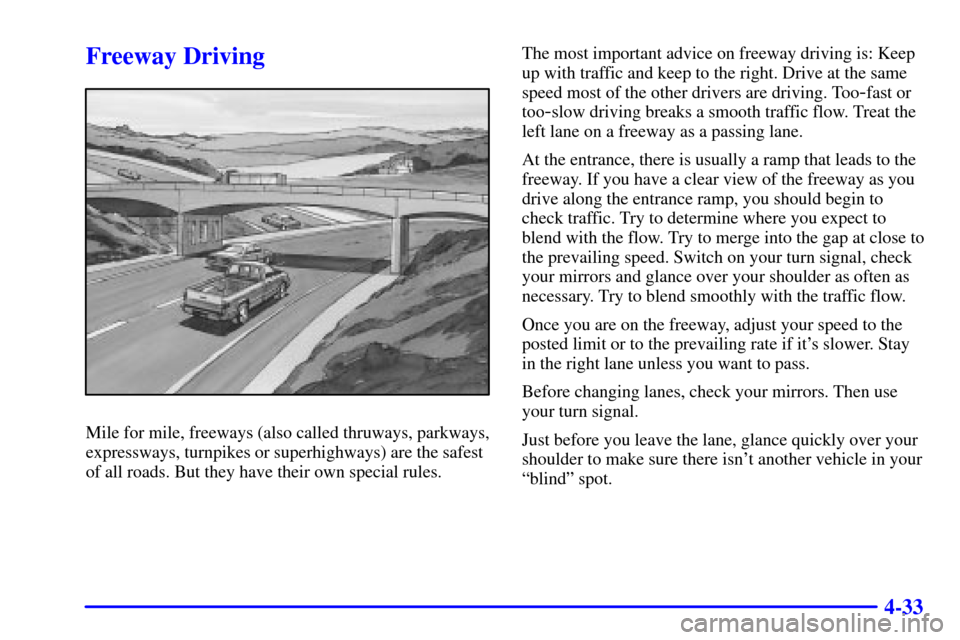 CHEVROLET S10 2002 2.G Owners Manual 4-33
Freeway Driving
Mile for mile, freeways (also called thruways, parkways,
expressways, turnpikes or superhighways) are the safest
of all roads. But they have their own special rules.The most impor