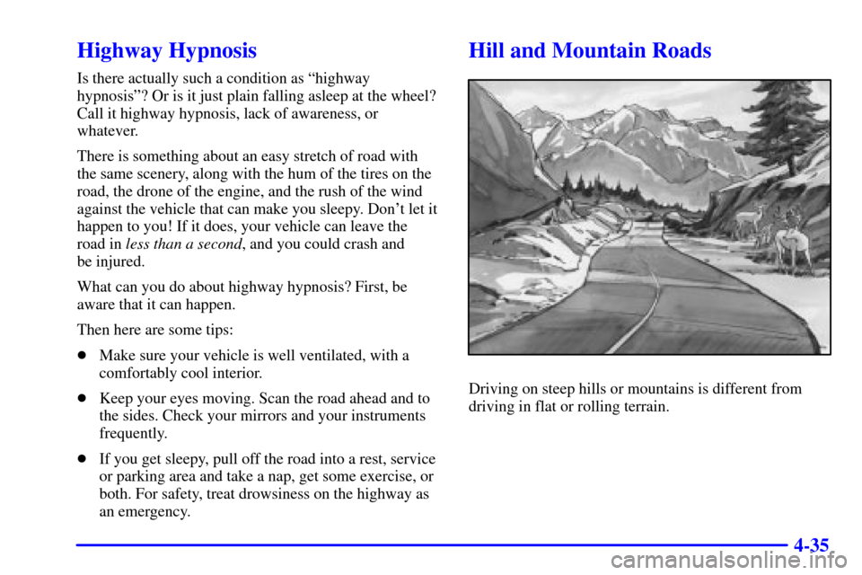 CHEVROLET S10 2002 2.G User Guide 4-35
Highway Hypnosis
Is there actually such a condition as ªhighway
hypnosisº? Or is it just plain falling asleep at the wheel?
Call it highway hypnosis, lack of awareness, or
whatever.
There is so