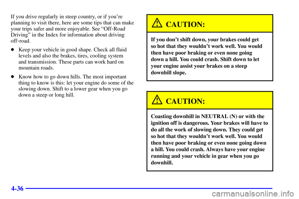 CHEVROLET S10 2002 2.G Owners Manual 4-36
If you drive regularly in steep country, or if youre
planning to visit there, here are some tips that can make
your trips safer and more enjoyable. See ªOff
-Road
Drivingº in the Index for inf