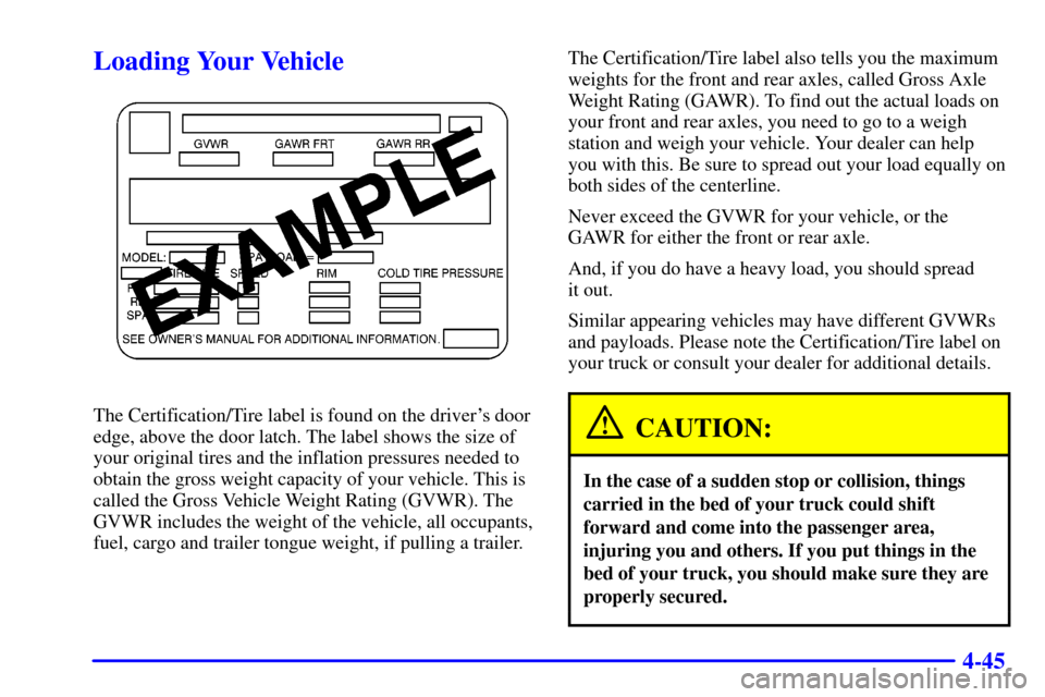 CHEVROLET S10 2002 2.G Owners Manual 4-45
Loading Your Vehicle
The Certification/Tire label is found on the drivers door
edge, above the door latch. The label shows the size of
your original tires and the inflation pressures needed to
o