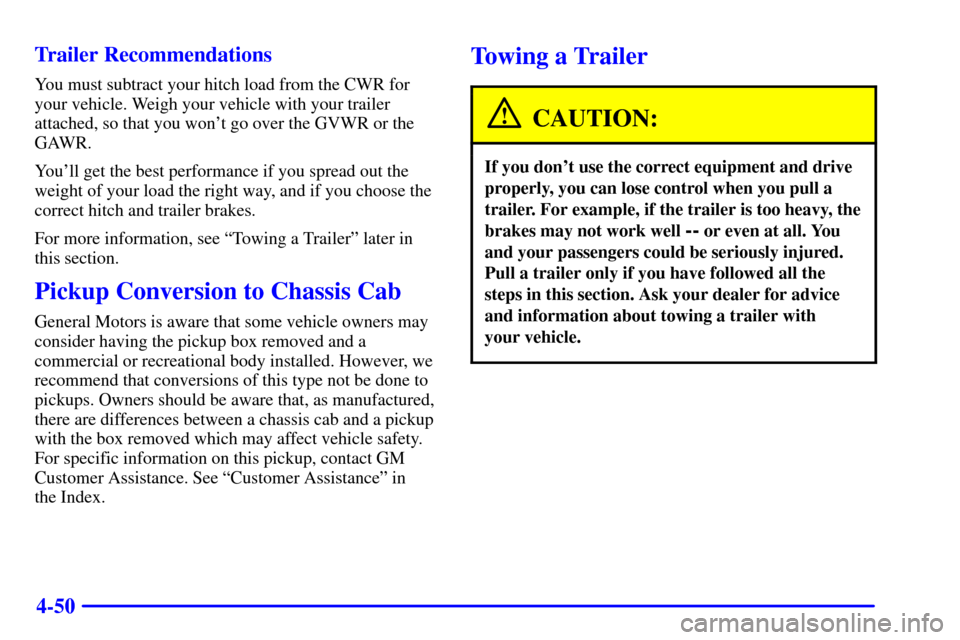 CHEVROLET S10 2002 2.G Owners Manual 4-50 Trailer Recommendations
You must subtract your hitch load from the CWR for
your vehicle. Weigh your vehicle with your trailer
attached, so that you wont go over the GVWR or the
GAWR.
Youll get 