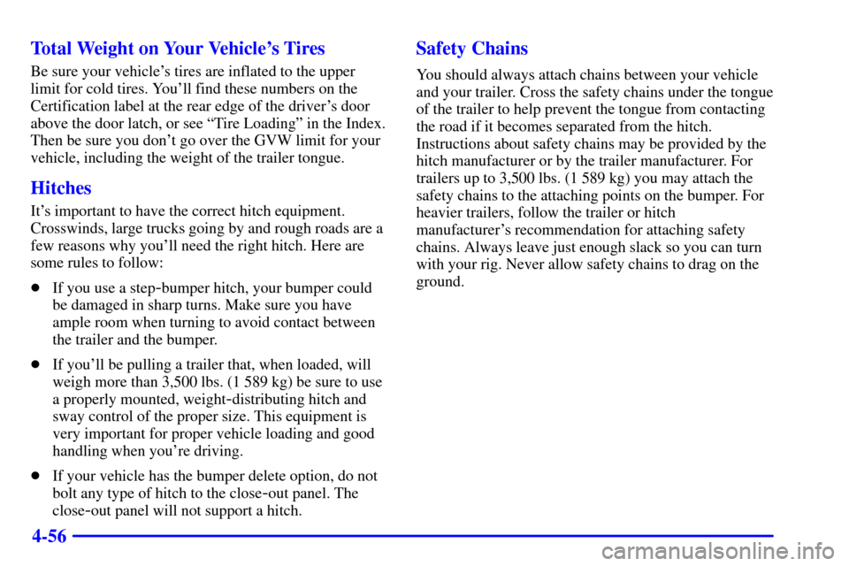 CHEVROLET S10 2002 2.G Owners Manual 4-56 Total Weight on Your Vehicles Tires
Be sure your vehicles tires are inflated to the upper
limit for cold tires. Youll find these numbers on the
Certification label at the rear edge of the driv CHEVROLET S10 2002 2.G Owners Manual 4-56 Total Weight on Your Vehicles Tires
Be sure your vehicles tires are inflated to the upper
limit for cold tires. Youll find these numbers on the
Certification label at the rear edge of the driv