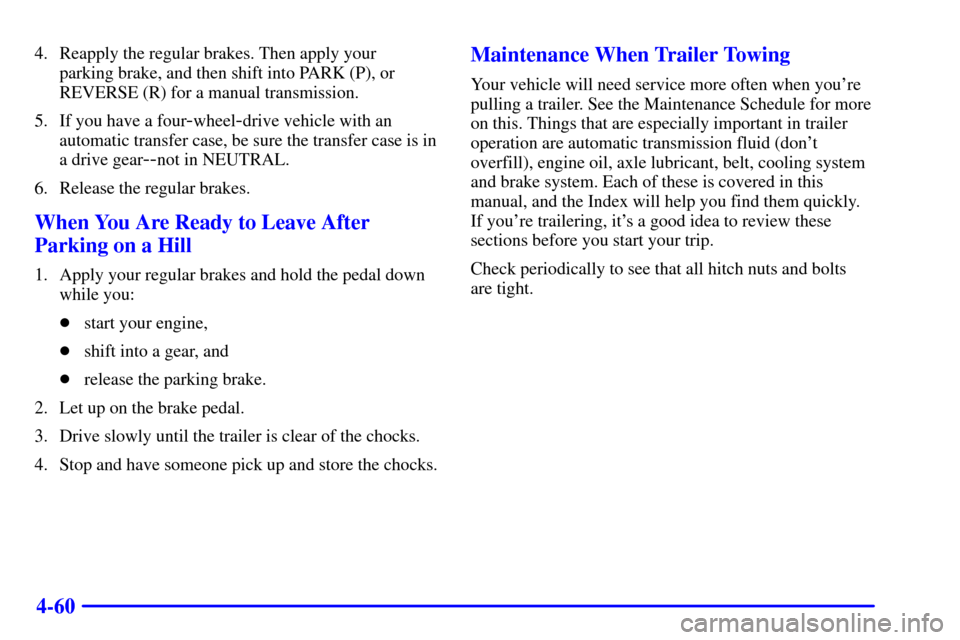 CHEVROLET S10 2002 2.G User Guide 4-60
4. Reapply the regular brakes. Then apply your 
parking brake, and then shift into PARK (P), or
REVERSE (R) for a manual transmission.
5. If you have a four
-wheel-drive vehicle with an
automatic