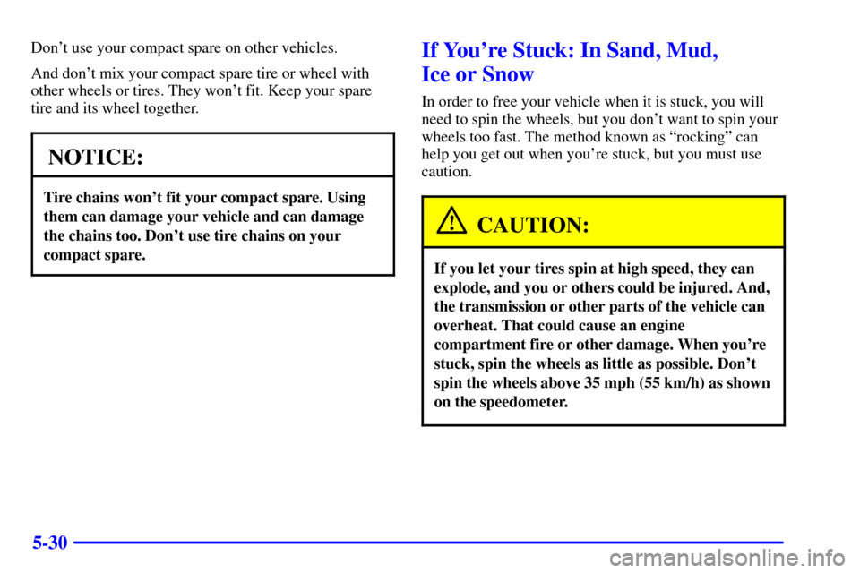 CHEVROLET S10 2002 2.G Owners Manual 5-30
Dont use your compact spare on other vehicles.
And dont mix your compact spare tire or wheel with
other wheels or tires. They wont fit. Keep your spare
tire and its wheel together.
NOTICE:
Tir CHEVROLET S10 2002 2.G Owners Manual 5-30
Dont use your compact spare on other vehicles.
And dont mix your compact spare tire or wheel with
other wheels or tires. They wont fit. Keep your spare
tire and its wheel together.
NOTICE:
Tir