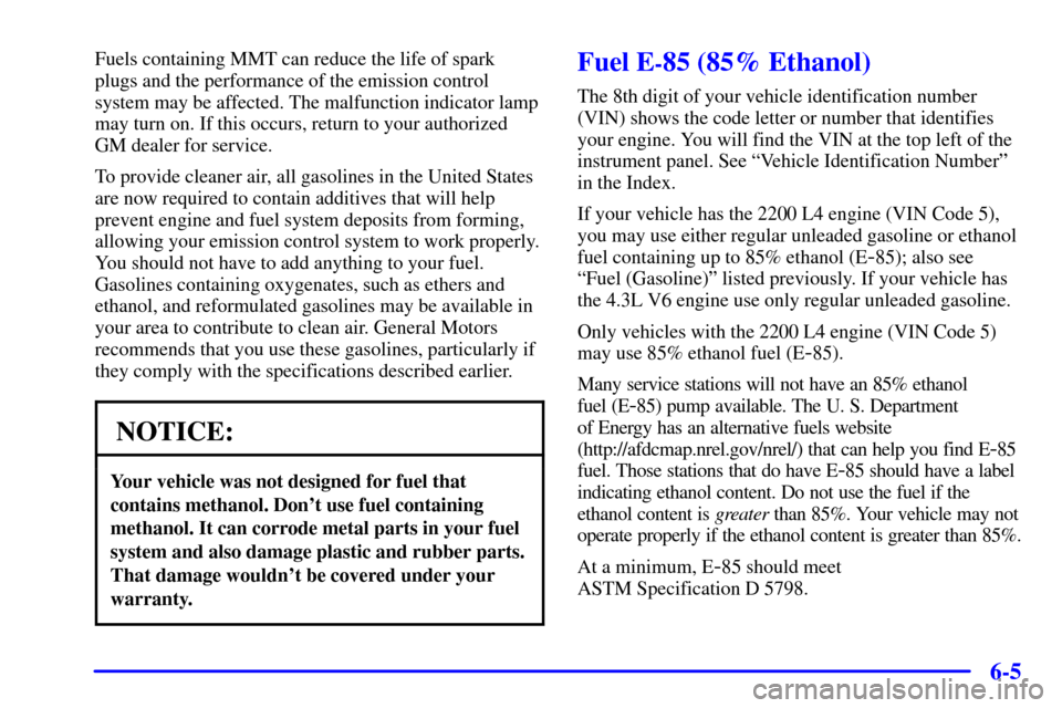 CHEVROLET S10 2002 2.G Owners Manual 6-5
Fuels containing MMT can reduce the life of spark
plugs and the performance of the emission control
system may be affected. The malfunction indicator lamp
may turn on. If this occurs, return to yo