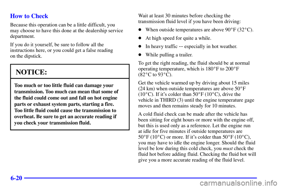 CHEVROLET S10 2002 2.G Owners Manual 6-20 How to Check
Because this operation can be a little difficult, you 
may choose to have this done at the dealership service
department.
If you do it yourself, be sure to follow all the
instruction