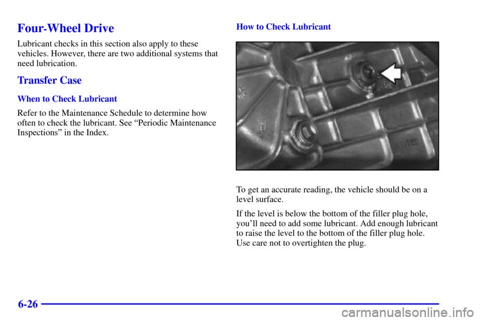 CHEVROLET S10 2002 2.G Owners Manual 6-26
Four-Wheel Drive
Lubricant checks in this section also apply to these
vehicles. However, there are two additional systems that
need lubrication.
Transfer Case
When to Check Lubricant
Refer to the