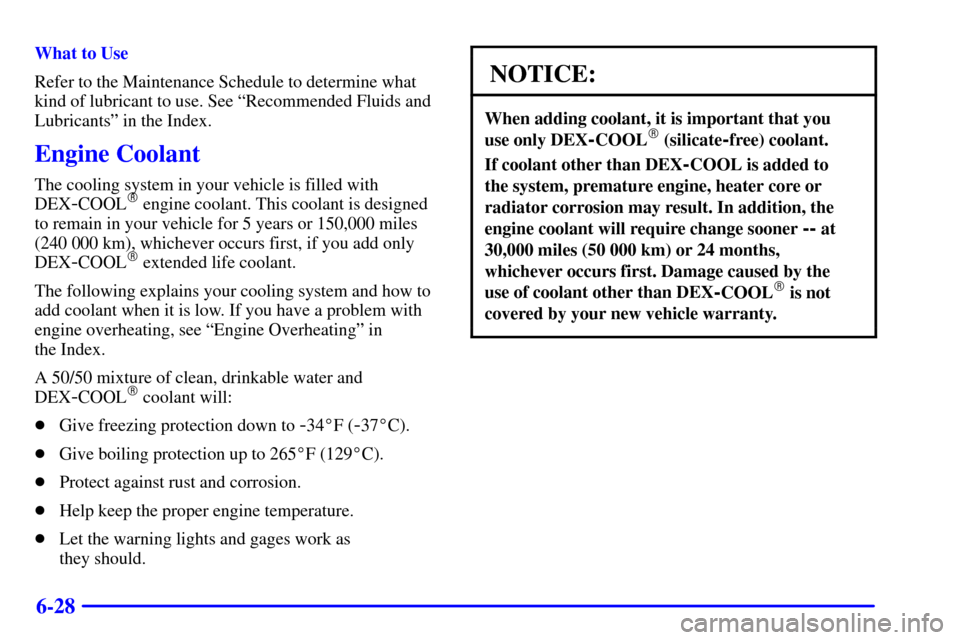 CHEVROLET S10 2002 2.G Owners Manual 6-28
What to Use
Refer to the Maintenance Schedule to determine what
kind of lubricant to use. See ªRecommended Fluids and
Lubricantsº in the Index.
Engine Coolant
The cooling system in your vehicle