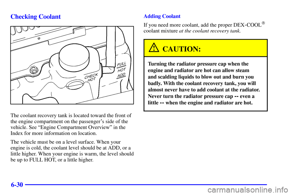 CHEVROLET S10 2002 2.G Owners Guide 6-30 Checking Coolant
The coolant recovery tank is located toward the front of
the engine compartment on the passengers side of the
vehicle. See ªEngine Compartment Overviewº in the
Index for more 