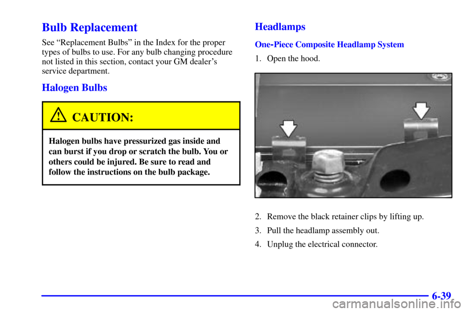 CHEVROLET S10 2002 2.G Owners Manual 6-39
Bulb Replacement
See ªReplacement Bulbsº in the Index for the proper
types of bulbs to use. For any bulb changing procedure
not listed in this section, contact your GM dealers
service departme