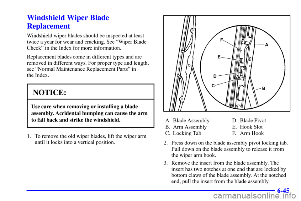 CHEVROLET S10 2002 2.G Owners Manual 6-45
Windshield Wiper Blade
Replacement
Windshield wiper blades should be inspected at least
twice a year for wear and cracking. See ªWiper Blade
Checkº in the Index for more information.
Replacemen CHEVROLET S10 2002 2.G Owners Manual 6-45
Windshield Wiper Blade
Replacement
Windshield wiper blades should be inspected at least
twice a year for wear and cracking. See ªWiper Blade
Checkº in the Index for more information.
Replacemen
