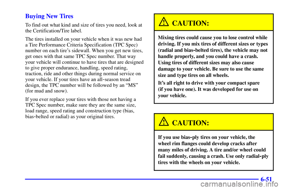 CHEVROLET S10 2002 2.G Owners Manual 6-51 Buying New Tires
To find out what kind and size of tires you need, look at
the Certification/Tire label.
The tires installed on your vehicle when it was new had
a Tire Performance Criteria Specif