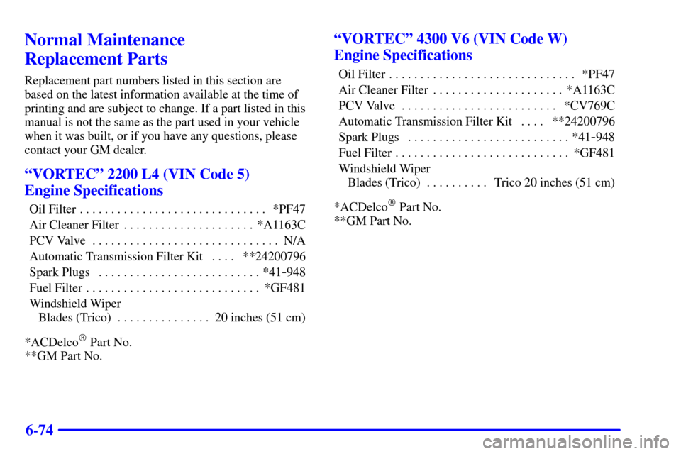 CHEVROLET S10 2002 2.G Owners Manual 6-74
Normal Maintenance 
Replacement Parts
Replacement part numbers listed in this section are
based on the latest information available at the time of
printing and are subject to change. If a part li