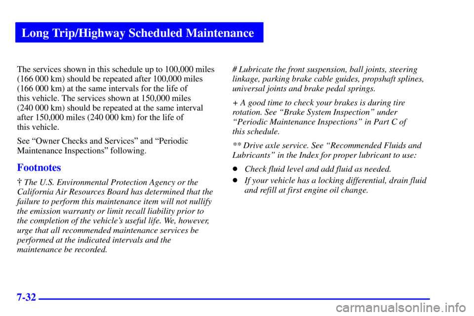 CHEVROLET S10 2002 2.G Owners Guide Long Trip/Highway Scheduled Maintenance
7-32
The services shown in this schedule up to 100,000 miles
(166 000 km) should be repeated after 100,000 miles
(166 000 km) at the same intervals for the life