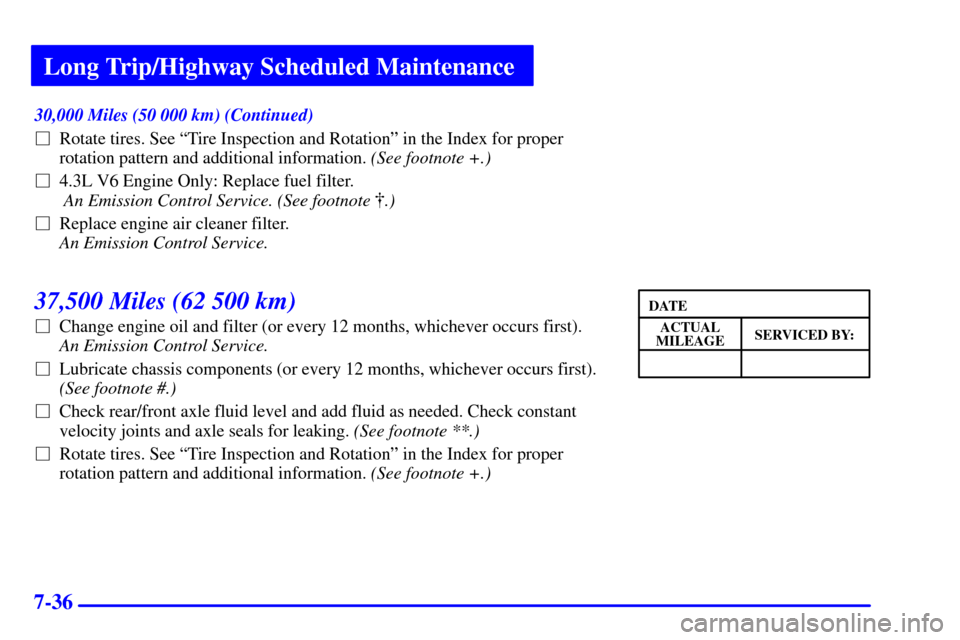 CHEVROLET S10 2002 2.G Owners Manual Long Trip/Highway Scheduled Maintenance
7-36
30,000 Miles (50 000 km) (Continued)
Rotate tires. See ªTire Inspection and Rotationº in the Index for proper
rotation pattern and additional informatio