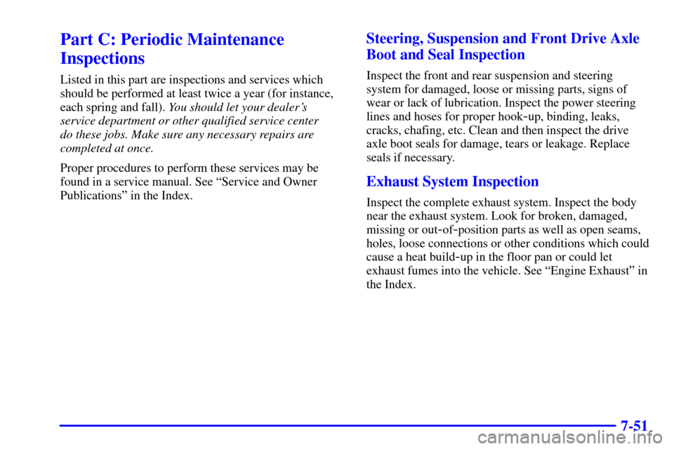 CHEVROLET S10 2002 2.G Owners Manual 7-51
Part C: Periodic Maintenance
Inspections
Listed in this part are inspections and services which
should be performed at least twice a year (for instance,
each spring and fall). You should let your
