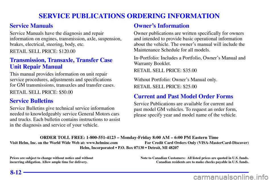 CHEVROLET S10 2002 2.G Owners Manual 8-12
SERVICE PUBLICATIONS ORDERING INFORMATION
Service Manuals
Service Manuals have the diagnosis and repair
information on engines, transmission, axle, suspension,
brakes, electrical, steering, body,