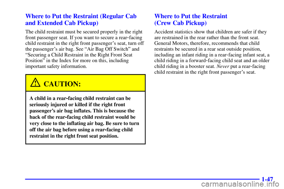 CHEVROLET S10 2002 2.G Workshop Manual 1-47 Where to Put the Restraint (Regular Cab
and Extended Cab Pickup)
The child restraint must be secured properly in the right
front passenger seat. If you want to secure a rear
-facing
child restrai CHEVROLET S10 2002 2.G Workshop Manual 1-47 Where to Put the Restraint (Regular Cab
and Extended Cab Pickup)
The child restraint must be secured properly in the right
front passenger seat. If you want to secure a rear
-facing
child restrai