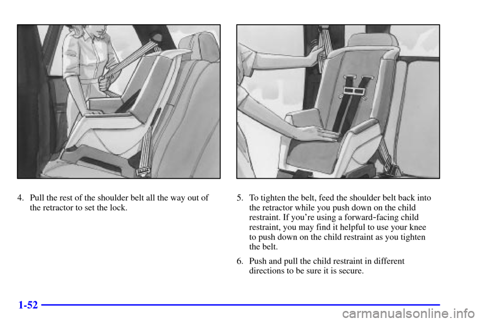 CHEVROLET S10 2002 2.G Owners Manual 1-52
4. Pull the rest of the shoulder belt all the way out of
the retractor to set the lock.5. To tighten the belt, feed the shoulder belt back into
the retractor while you push down on the child
rest