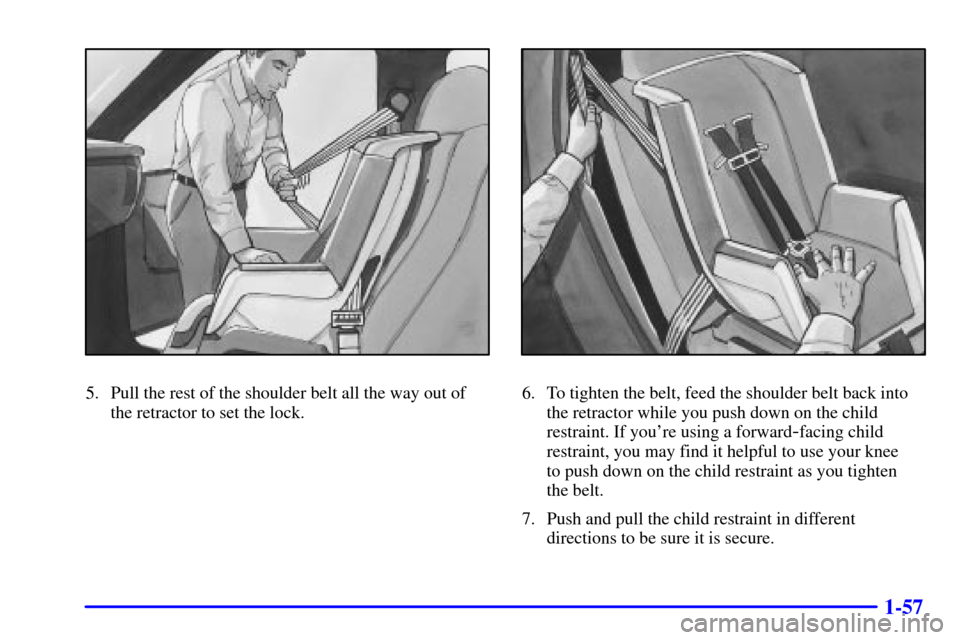 CHEVROLET S10 2002 2.G Owners Manual 1-57
5. Pull the rest of the shoulder belt all the way out of
the retractor to set the lock.6. To tighten the belt, feed the shoulder belt back into
the retractor while you push down on the child
rest