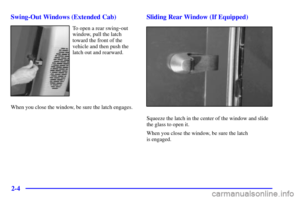 CHEVROLET S10 2002 2.G Manual PDF 2-4 Swing-Out Windows (Extended Cab)
To open a rear swing-out
window, pull the latch
toward the front of the
vehicle and then push the
latch out and rearward.
When you close the window, be sure the la