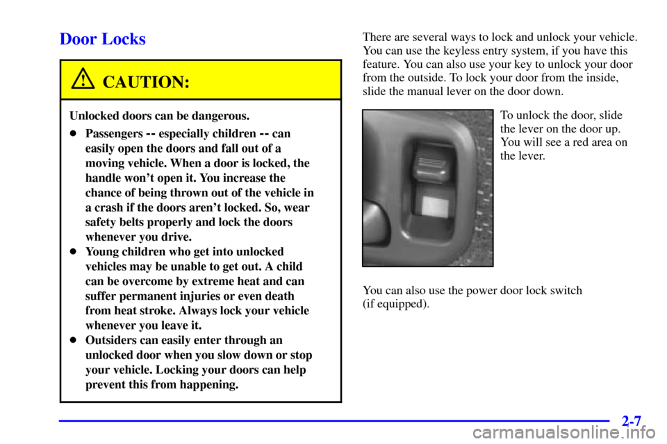 CHEVROLET S10 2002 2.G Manual PDF 2-7
Door Locks
CAUTION:
Unlocked doors can be dangerous.
Passengers -- especially children -- can
easily open the doors and fall out of a
moving vehicle. When a door is locked, the
handle wont open 