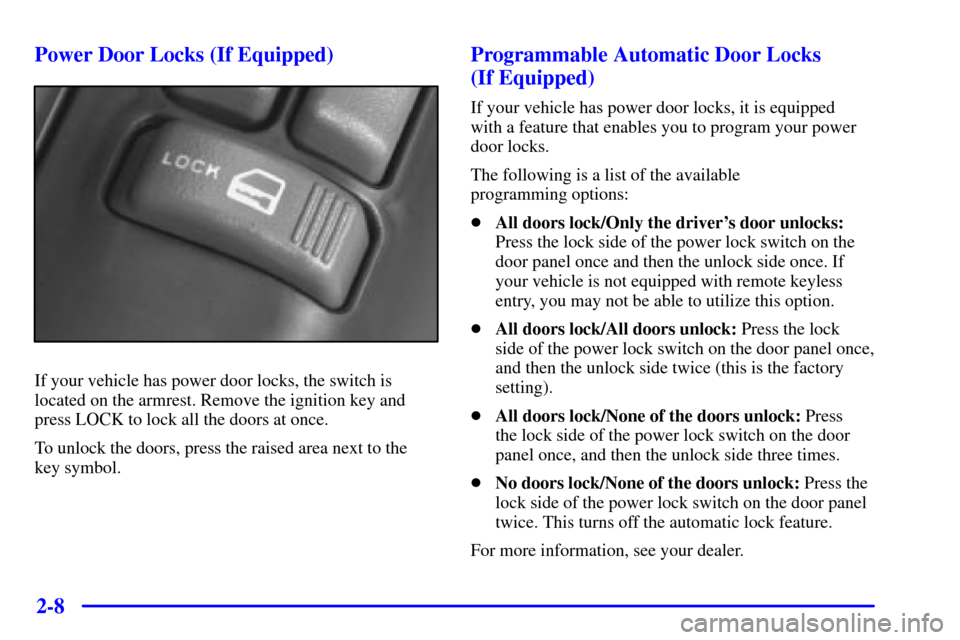 CHEVROLET S10 2002 2.G Owners Manual 2-8 Power Door Locks (If Equipped)
If your vehicle has power door locks, the switch is
located on the armrest. Remove the ignition key and
press LOCK to lock all the doors at once.
To unlock the doors