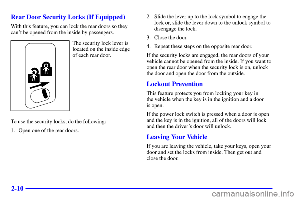 CHEVROLET S10 2002 2.G Owners Manual 2-10 Rear Door Security Locks (If Equipped)
With this feature, you can lock the rear doors so they
cant be opened from the inside by passengers.
The security lock lever is
located on the inside edge
