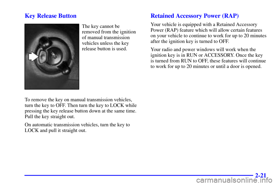 CHEVROLET S10 2002 2.G Owners Manual 2-21 Key Release Button
The key cannot be 
removed from the ignition
of manual transmission
vehicles unless the key
release button is used.
To remove the key on manual transmission vehicles,
turn the 