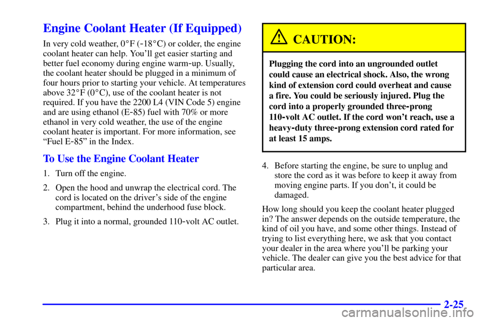 CHEVROLET S10 2002 2.G Owners Manual 2-25
Engine Coolant Heater (If Equipped)
In very cold weather, 0F (-18C) or colder, the engine
coolant heater can help. Youll get easier starting and
better fuel economy during engine warm
-up. Usu