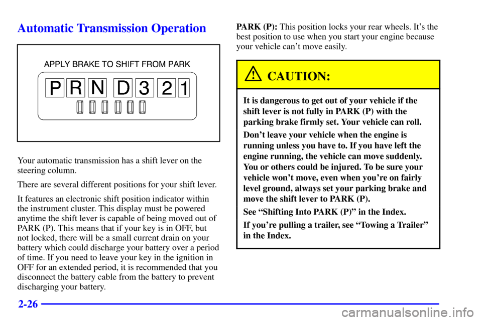 CHEVROLET S10 2002 2.G Owners Manual 2-26
Automatic Transmission Operation
Your automatic transmission has a shift lever on the
steering column.
There are several different positions for your shift lever.
It features an electronic shift 