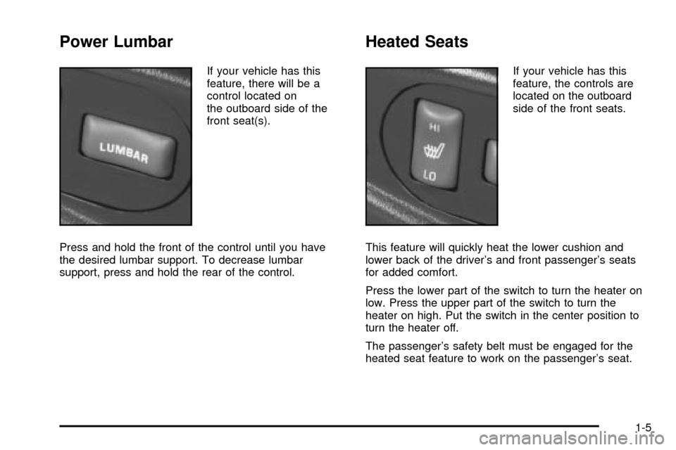 CHEVROLET S10 2003 2.G User Guide Power Lumbar
If your vehicle has this
feature, there will be a
control located on
the outboard side of the
front seat(s).
Press and hold the front of the control until you have
the desired lumbar supp
