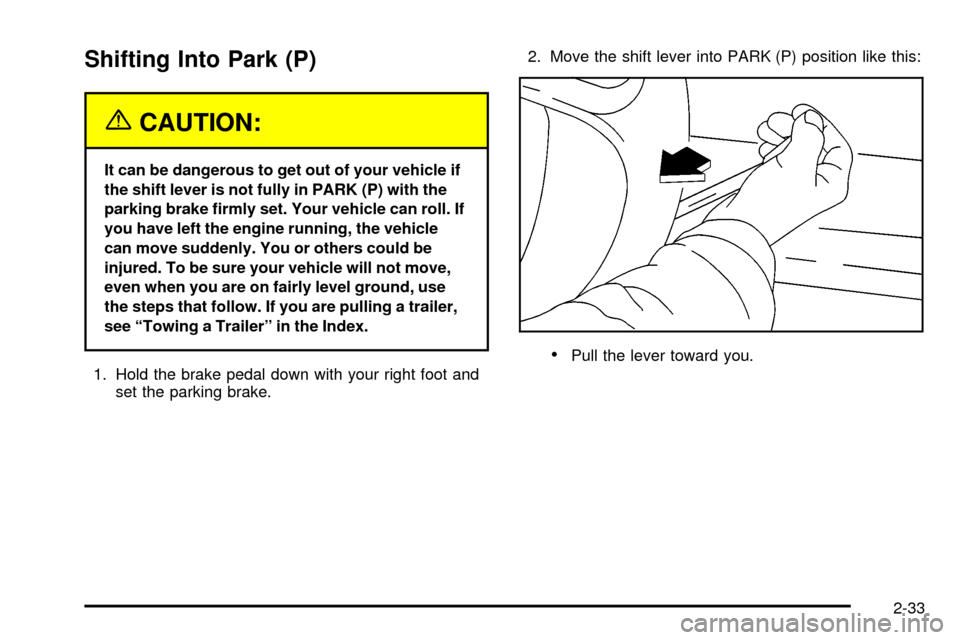 CHEVROLET S10 2003 2.G Owners Manual Shifting Into Park (P)
{CAUTION:
It can be dangerous to get out of your vehicle if
the shift lever is not fully in PARK (P) with the
parking brake ®rmly set. Your vehicle can roll. If
you have left t CHEVROLET S10 2003 2.G Owners Manual Shifting Into Park (P)
{CAUTION:
It can be dangerous to get out of your vehicle if
the shift lever is not fully in PARK (P) with the
parking brake ®rmly set. Your vehicle can roll. If
you have left t