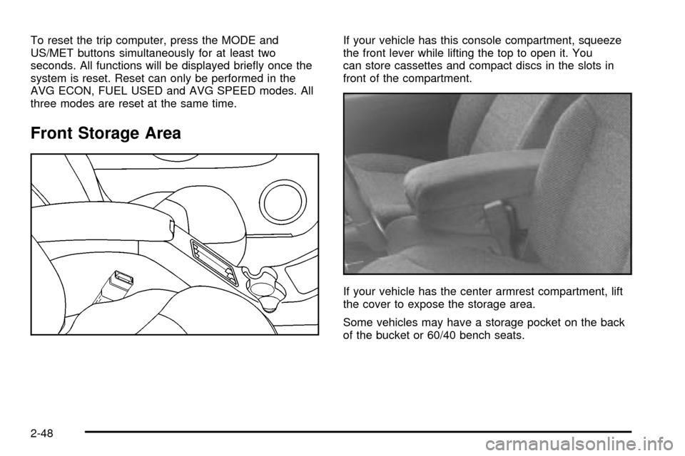 CHEVROLET S10 2003 2.G Owners Manual To reset the trip computer, press the MODE and
US/MET buttons simultaneously for at least two
seconds. All functions will be displayed brie¯y once the
system is reset. Reset can only be performed in CHEVROLET S10 2003 2.G Owners Manual To reset the trip computer, press the MODE and
US/MET buttons simultaneously for at least two
seconds. All functions will be displayed brie¯y once the
system is reset. Reset can only be performed in