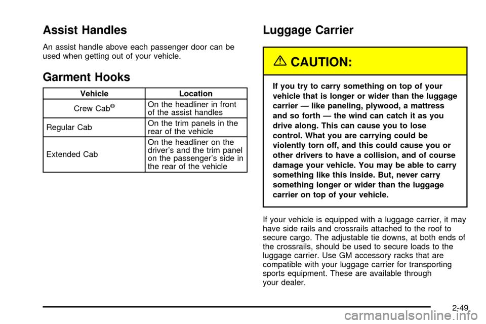 CHEVROLET S10 2003 2.G Owners Manual Assist Handles
An assist handle above each passenger door can be
used when getting out of your vehicle.
Garment Hooks
Vehicle Location
Crew Cab
žOn the headliner in front
of the assist handles
Regula CHEVROLET S10 2003 2.G Owners Manual Assist Handles
An assist handle above each passenger door can be
used when getting out of your vehicle.
Garment Hooks
Vehicle Location
Crew Cab
žOn the headliner in front
of the assist handles
Regula