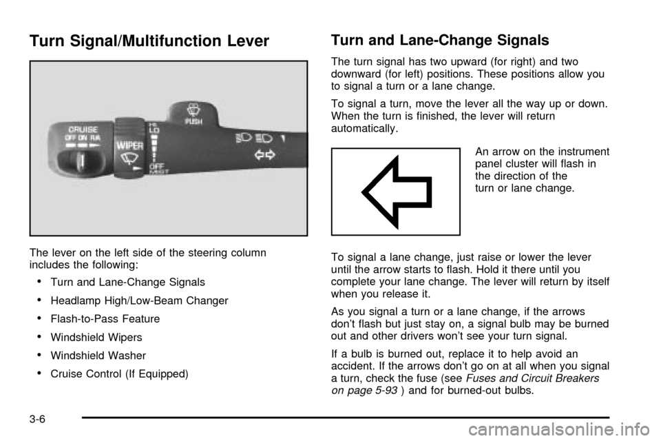 CHEVROLET S10 2003 2.G Owners Manual Turn Signal/Multifunction Lever
The lever on the left side of the steering column
includes the following:
·Turn and Lane-Change Signals
·Headlamp High/Low-Beam Changer
·Flash-to-Pass Feature
·Wind CHEVROLET S10 2003 2.G Owners Manual Turn Signal/Multifunction Lever
The lever on the left side of the steering column
includes the following:
·Turn and Lane-Change Signals
·Headlamp High/Low-Beam Changer
·Flash-to-Pass Feature
·Wind