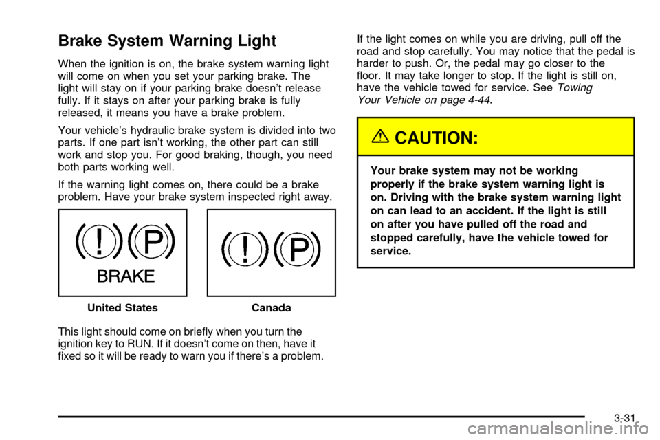 CHEVROLET S10 2003 2.G Owners Manual Brake System Warning Light
When the ignition is on, the brake system warning light
will come on when you set your parking brake. The
light will stay on if your parking brake doesnt release
fully. If CHEVROLET S10 2003 2.G Owners Manual Brake System Warning Light
When the ignition is on, the brake system warning light
will come on when you set your parking brake. The
light will stay on if your parking brake doesnt release
fully. If