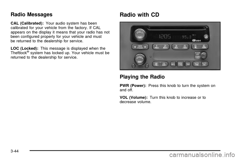 CHEVROLET S10 2003 2.G Owners Manual Radio Messages
CAL (Calibrated):Your audio system has been
calibrated for your vehicle from the factory. If CAL
appears on the display it means that your radio has not
been con®gured properly for you CHEVROLET S10 2003 2.G Owners Manual Radio Messages
CAL (Calibrated):Your audio system has been
calibrated for your vehicle from the factory. If CAL
appears on the display it means that your radio has not
been con®gured properly for you
