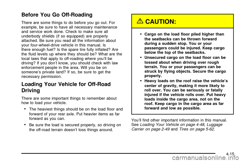 CHEVROLET S10 2003 2.G Owners Manual Before You Go Off-Roading
There are some things to do before you go out. For
example, be sure to have all necessary maintenance
and service work done. Check to make sure all
underbody shields (if so e CHEVROLET S10 2003 2.G Owners Manual Before You Go Off-Roading
There are some things to do before you go out. For
example, be sure to have all necessary maintenance
and service work done. Check to make sure all
underbody shields (if so e