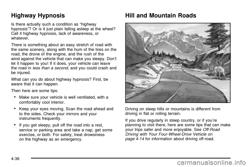 CHEVROLET S10 2003 2.G Owners Manual Highway Hypnosis
Is there actually such a condition as ªhighway
hypnosisº? Or is it just plain falling asleep at the wheel?
Call it highway hypnosis, lack of awareness, or
whatever.
There is somethi CHEVROLET S10 2003 2.G Owners Manual Highway Hypnosis
Is there actually such a condition as ªhighway
hypnosisº? Or is it just plain falling asleep at the wheel?
Call it highway hypnosis, lack of awareness, or
whatever.
There is somethi