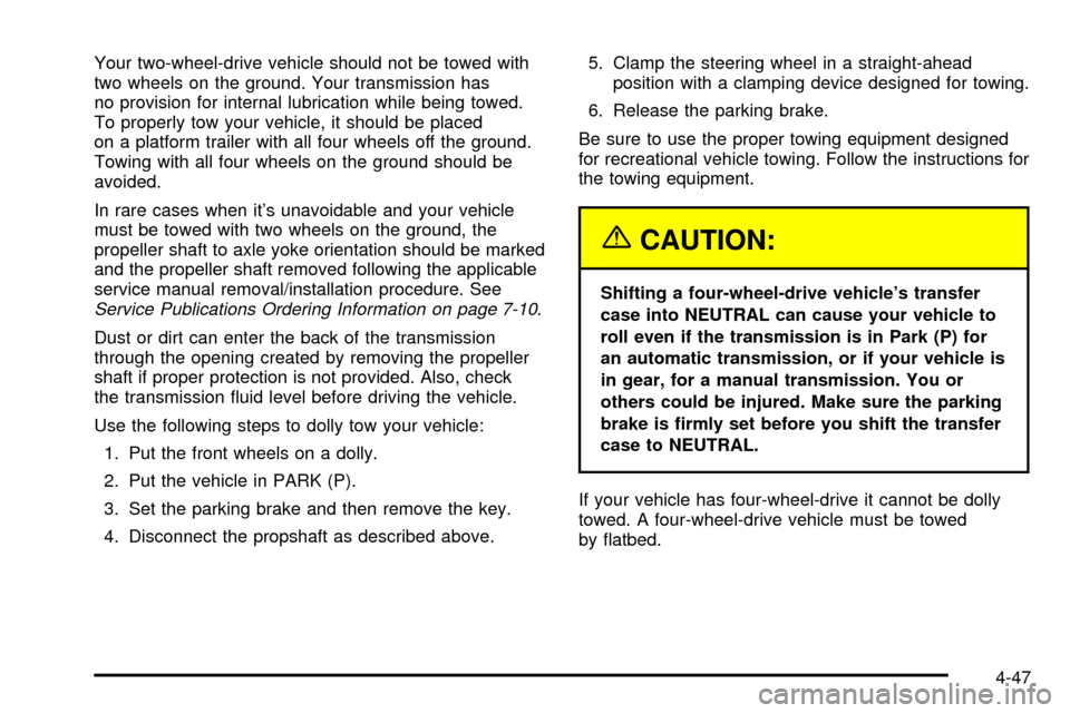CHEVROLET S10 2003 2.G Owners Manual Your two-wheel-drive vehicle should not be towed with
two wheels on the ground. Your transmission has
no provision for internal lubrication while being towed.
To properly tow your vehicle, it should b CHEVROLET S10 2003 2.G Owners Manual Your two-wheel-drive vehicle should not be towed with
two wheels on the ground. Your transmission has
no provision for internal lubrication while being towed.
To properly tow your vehicle, it should b