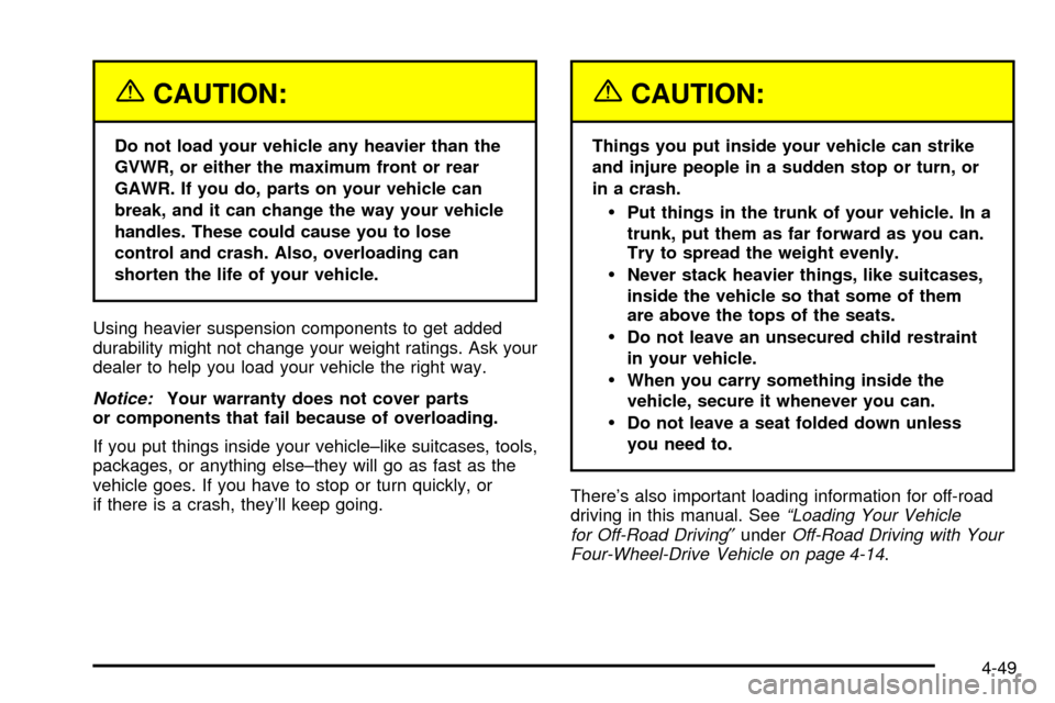 CHEVROLET S10 2003 2.G Owners Manual {CAUTION:
Do not load your vehicle any heavier than the
GVWR, or either the maximum front or rear
GAWR. If you do, parts on your vehicle can
break, and it can change the way your vehicle
handles. Thes CHEVROLET S10 2003 2.G Owners Manual {CAUTION:
Do not load your vehicle any heavier than the
GVWR, or either the maximum front or rear
GAWR. If you do, parts on your vehicle can
break, and it can change the way your vehicle
handles. Thes