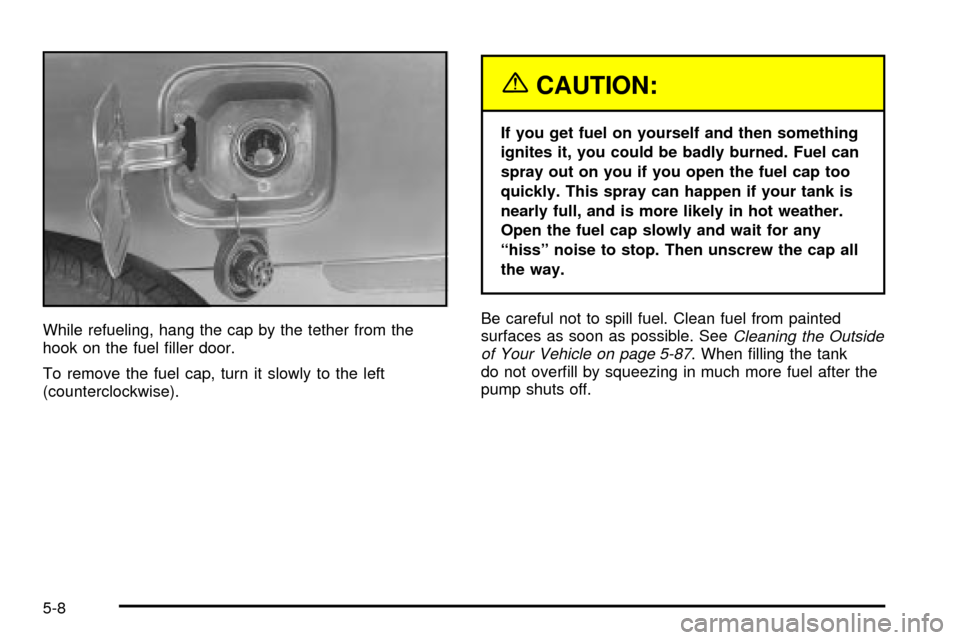 CHEVROLET S10 2003 2.G Owners Manual While refueling, hang the cap by the tether from the
hook on the fuel ®ller door.
To remove the fuel cap, turn it slowly to the left
(counterclockwise).
{CAUTION:
If you get fuel on yourself and then
