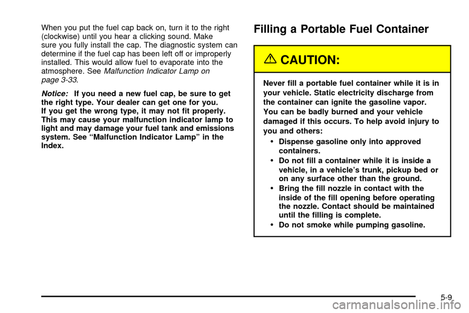 CHEVROLET S10 2003 2.G Owners Manual When you put the fuel cap back on, turn it to the right
(clockwise) until you hear a clicking sound. Make
sure you fully install the cap. The diagnostic system can
determine if the fuel cap has been l CHEVROLET S10 2003 2.G Owners Manual When you put the fuel cap back on, turn it to the right
(clockwise) until you hear a clicking sound. Make
sure you fully install the cap. The diagnostic system can
determine if the fuel cap has been l