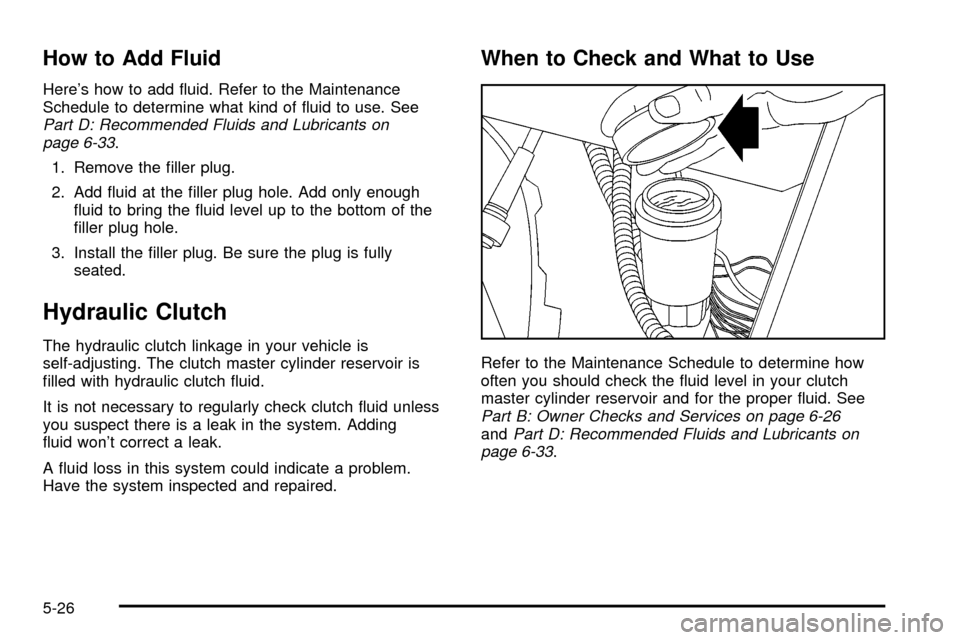 CHEVROLET S10 2003 2.G Owners Manual How to Add Fluid
Heres how to add ¯uid. Refer to the Maintenance
Schedule to determine what kind of ¯uid to use. See
Part D: Recommended Fluids and Lubricants on
page 6-33.
1. Remove the ®ller plu CHEVROLET S10 2003 2.G Owners Manual How to Add Fluid
Heres how to add ¯uid. Refer to the Maintenance
Schedule to determine what kind of ¯uid to use. See
Part D: Recommended Fluids and Lubricants on
page 6-33.
1. Remove the ®ller plu