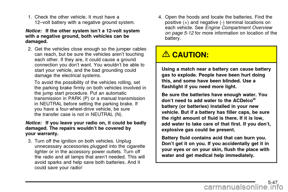 CHEVROLET S10 2003 2.G User Guide 1. Check the other vehicle. It must have a
12±volt battery with a negative ground system.
Notice:If the other system isnt a 12-volt system
with a negative ground, both vehicles can be
damaged.
2. Ge CHEVROLET S10 2003 2.G User Guide 1. Check the other vehicle. It must have a
12±volt battery with a negative ground system.
Notice:If the other system isnt a 12-volt system
with a negative ground, both vehicles can be
damaged.
2. Ge