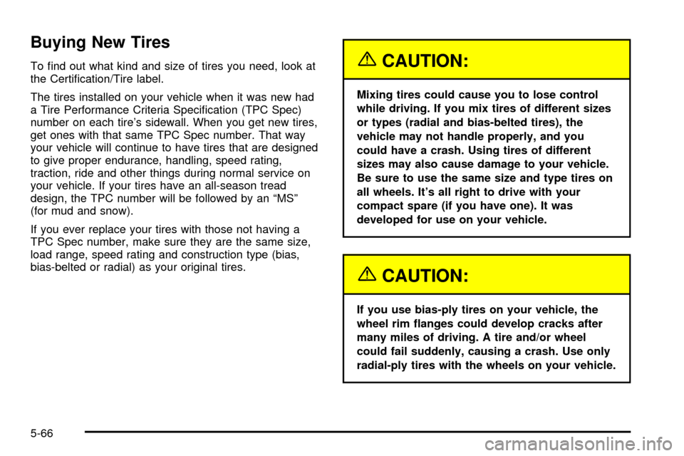 CHEVROLET S10 2003 2.G Owners Manual Buying New Tires
To ®nd out what kind and size of tires you need, look at
the Certi®cation/Tire label.
The tires installed on your vehicle when it was new had
a Tire Performance Criteria Speci®cati