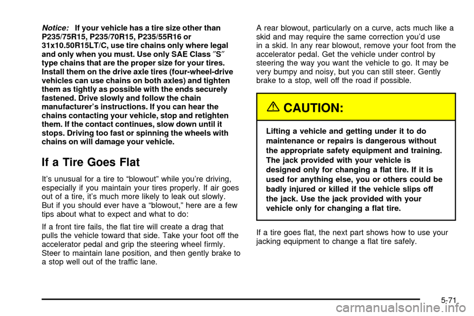 CHEVROLET S10 2003 2.G Owners Manual Notice:If your vehicle has a tire size other than
P235/75R15, P235/70R15, P235/55R16 or
31x10.50R15LT/C, use tire chains only where legal
and only when you must. Use only SAE Class²S²
type chains th CHEVROLET S10 2003 2.G Owners Manual Notice:If your vehicle has a tire size other than
P235/75R15, P235/70R15, P235/55R16 or
31x10.50R15LT/C, use tire chains only where legal
and only when you must. Use only SAE Class²S²
type chains th