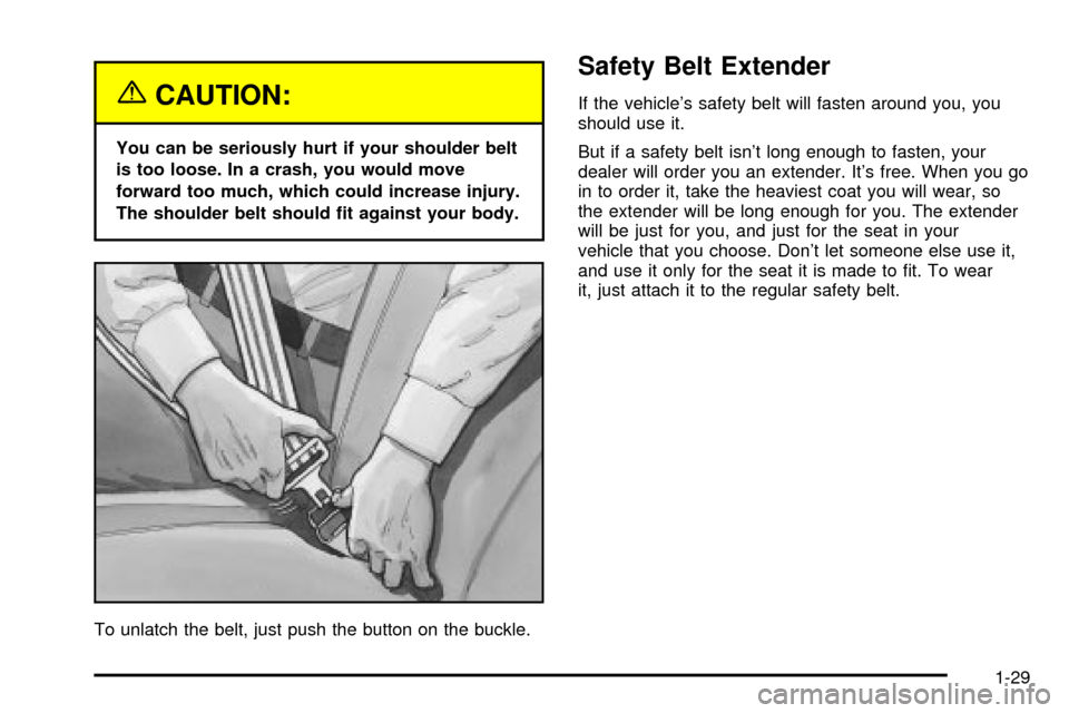 CHEVROLET S10 2003 2.G Owners Guide {CAUTION:
You can be seriously hurt if your shoulder belt
is too loose. In a crash, you would move
forward too much, which could increase injury.
The shoulder belt should ®t against your body.
To unl CHEVROLET S10 2003 2.G Owners Guide {CAUTION:
You can be seriously hurt if your shoulder belt
is too loose. In a crash, you would move
forward too much, which could increase injury.
The shoulder belt should ®t against your body.
To unl