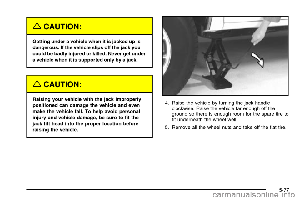 CHEVROLET S10 2003 2.G Owners Manual {CAUTION:
Getting under a vehicle when it is jacked up is
dangerous. If the vehicle slips off the jack you
could be badly injured or killed. Never get under
a vehicle when it is supported only by a ja